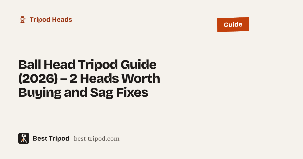 Ball Head Tripod Guide (2026) – 2 Heads Worth Buying and Sag Fixes – Best Tripod guide