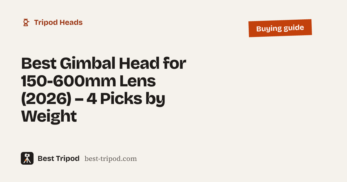 Best Gimbal Head for 150-600mm Lens (2026) – 4 Picks by Weight – Best Tripod buying guide