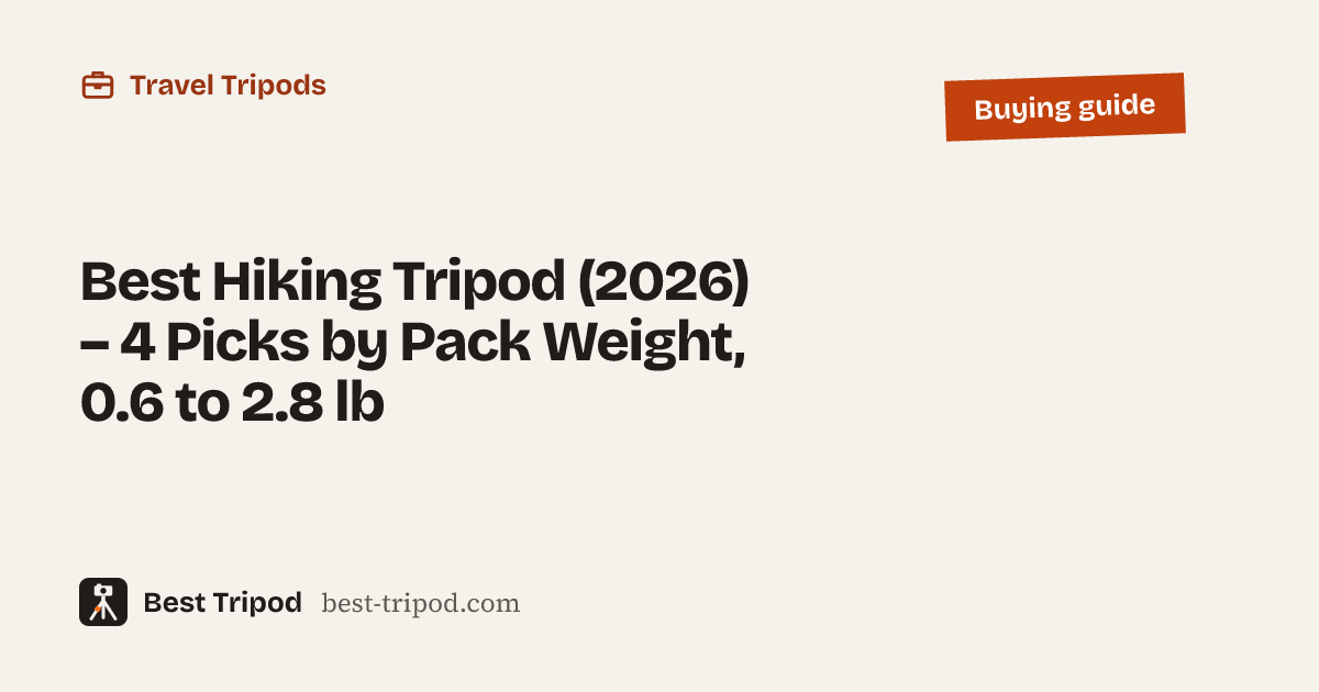 Best Hiking Tripod (2026) – 4 Picks by Pack Weight, 0.6 to 2.8 lb – Best Tripod buying guide