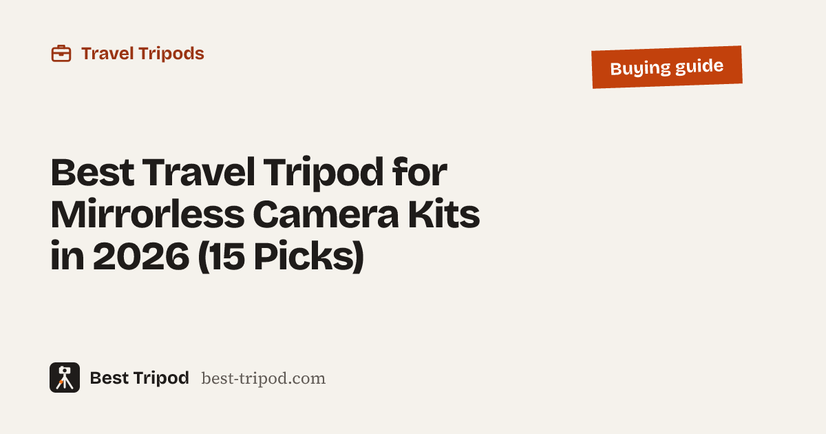 Best Travel Tripod for Mirrorless Camera Kits in 2026 (15 Picks): Best Tripod buying guide